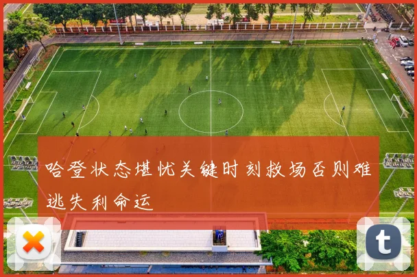 哈登状态堪忧关键时刻救场否则难逃失利命运