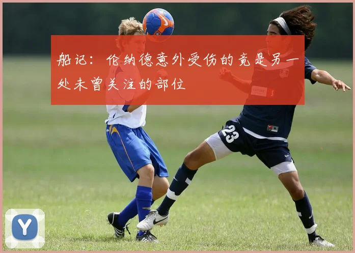 船记：伦纳德意外受伤的竟是另一处未曾关注的部位